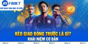 Kèo giao bóng trước là gì? Khái niệm cơ bản