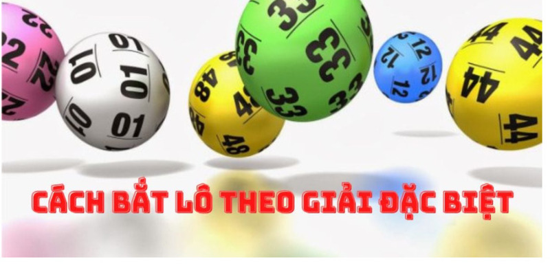 Kỹ thuật bắt lô theo giải đặc biệt dễ trúng lớn