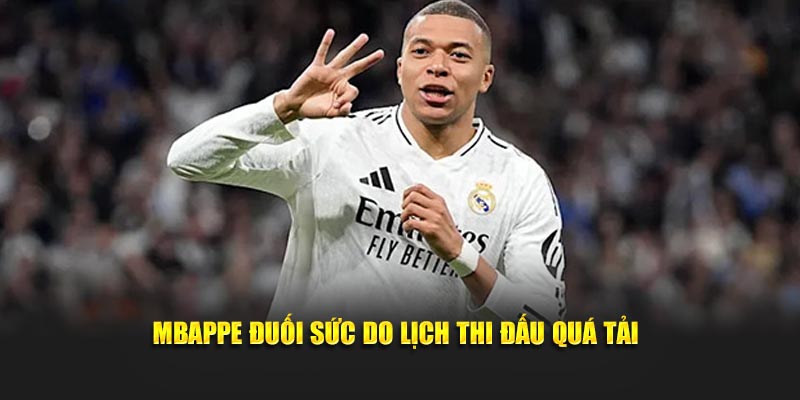 Mbappe đuối sức do lịch thi đấu quá tải